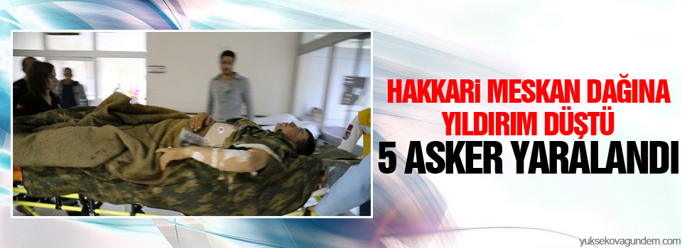 Hakkari'de yıldırım düştü 5 asker yaralı