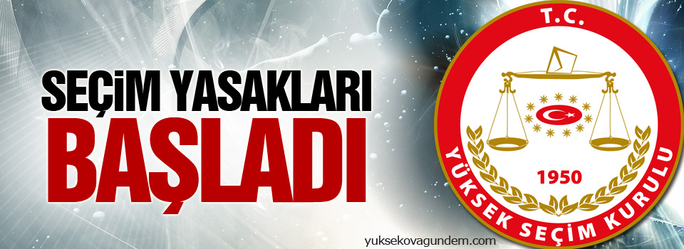 Seçim yasakları başladı