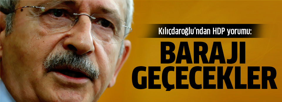 Kılıçdaroğlu: HDP barajı geçecek