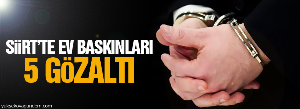 Siirt’e ev baskınları: 5 gözaltı