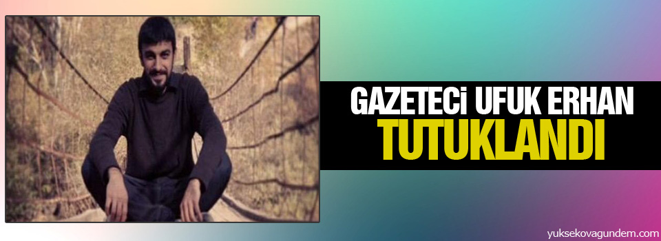 Gazeteci Ufuk Erhan tutuklandı