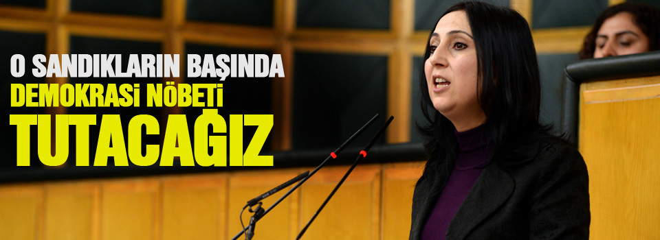 Yüksekdağ: O sandıkların başında demokrasi nöbeti tutacağız