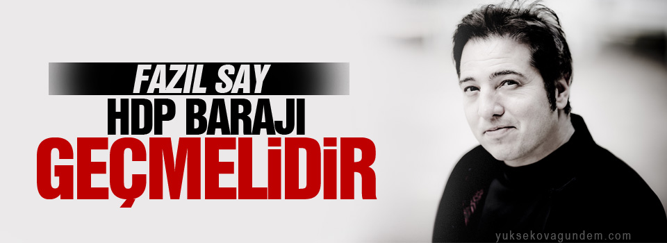 Fazıl Say: HDP barajı geçmelidir