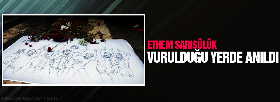 Ethem Sarısülük vurulduğu yerde anıldı