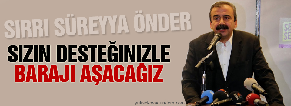 Önder: Hafta sonu sizin desteğinizle barajı aşacağız