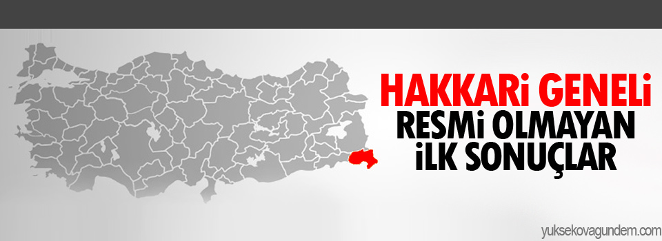 Hakkari geneli resmi olmayan ilk sonuçlar