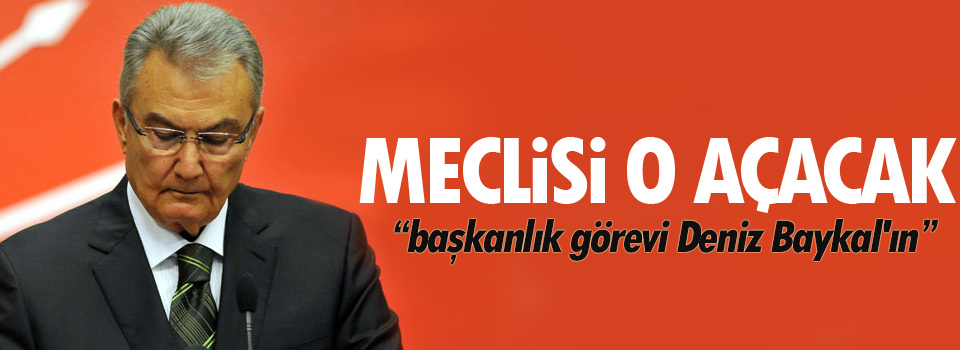 TBMM'ye başkanlık görevi Deniz Baykal'ın, Meclisi o açacak