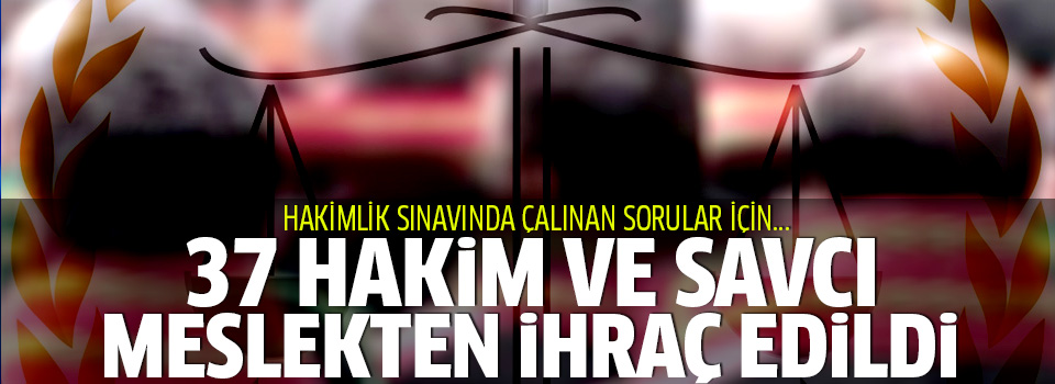 37 hakim ve savcı ihraç edildi