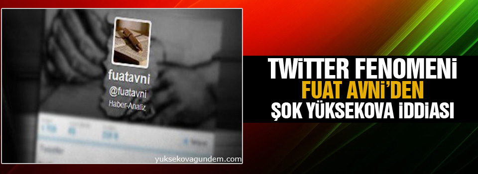 Fuat Avni'den şok Yüksekova iddiası