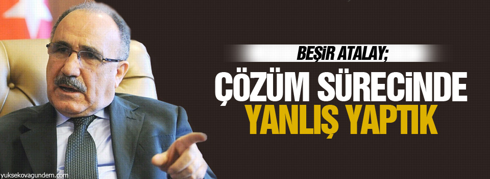 Atalay: Çözüm sürecinde yanlış yaptık