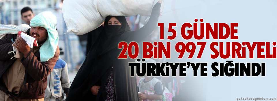 15 günde 20 bin 997 Suriyeli Türkiye’ye sığındı