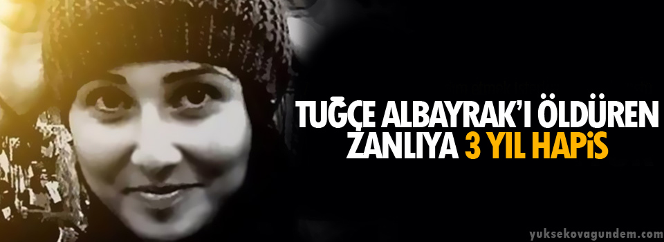 Tuğçe Albayrak’ı öldüren zanlıya 3 yıl hapis