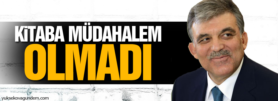 Abdullah Gül: Kitaba müdahalem olmadı