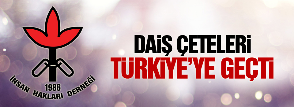 İHD raporu: DAİŞ çeteleri Türkiye'ye geçti