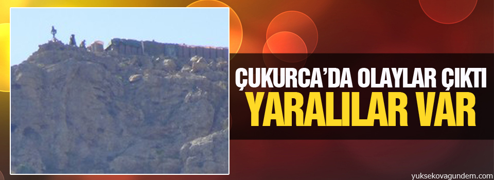 Çukurca'da olaylar çıktı yaralılar var