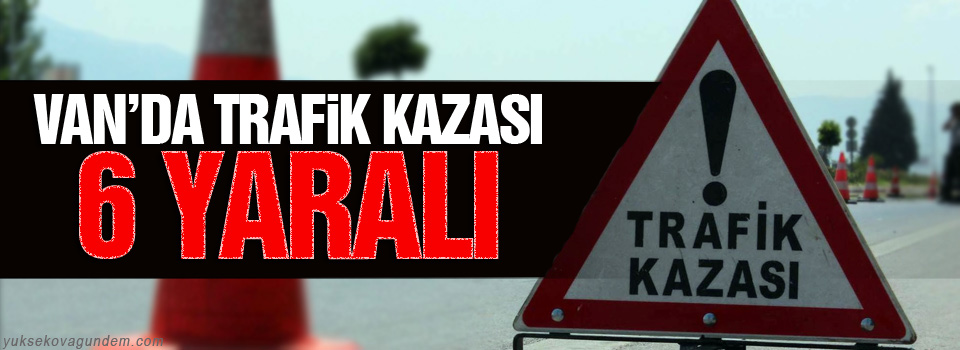 Van'da trafik kazası: 6 yaralı