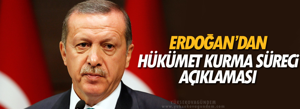 Erdoğan’dan hükümet kurma süreci açıklaması