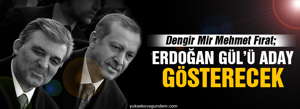 Dengir Mir Mehmet Fırat: Erdoğan Gül'ü aday gösterecek