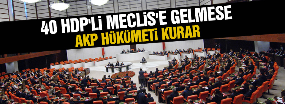 40 HDP'li Meclis'e gelmese AKP hükümeti kurar