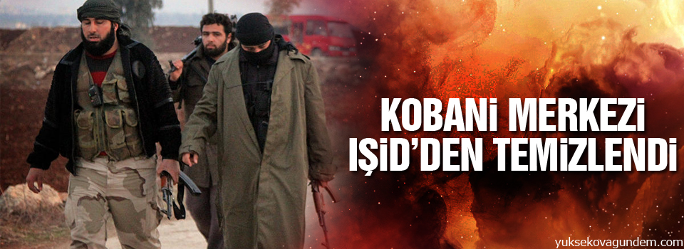 Kobani merkezi IŞİD’den temizlendi