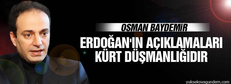 Baydemir: Erdoğan'ın açıklamaları Kürt düşmanlığıdır