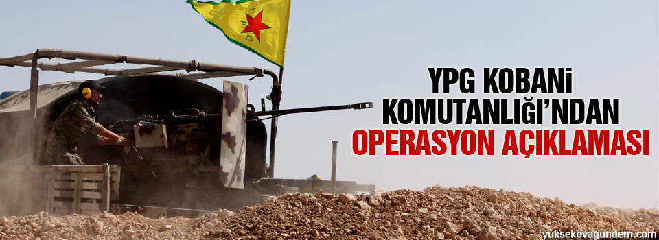 YPG Kobani Komutanlığı’ndan operasyon açıklaması