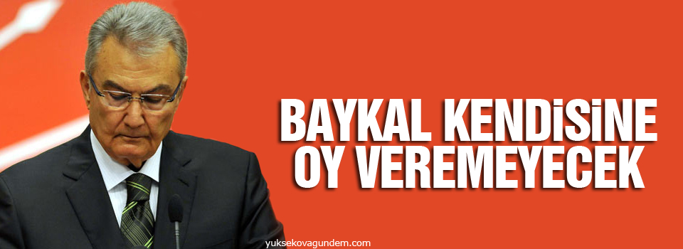 Baykal kendine oy veremeyecek!