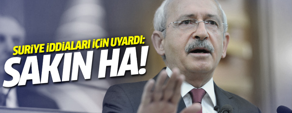 Kılıçdaroğlu'ndan savaş uyarısı: Ülkeyi şamar oğlanı haline getirdiniz, sakın ha!