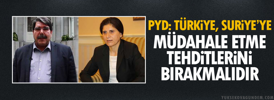 PYD: Türkiye, Suriye’ye müdahale etme tehditlerini bırakmalıdır