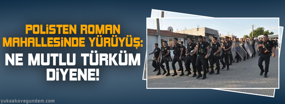 Polis Roman mahallelerinde ‘Ne mutlu Türküm’ sloganıyla yürüdü