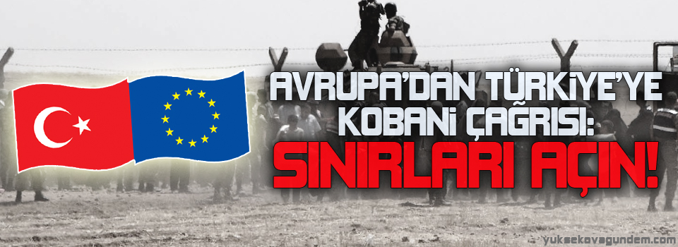 Avrupa’dan Türkiye’ye Kobanê çağrısı: Sınırları açın!