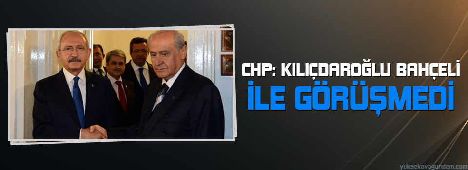 CHP: Kılıçdaroğlu Bahçeli ile görüşmedi