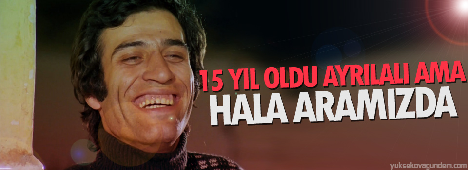 15 yıl oldu ayrılalı ama hala aramızda