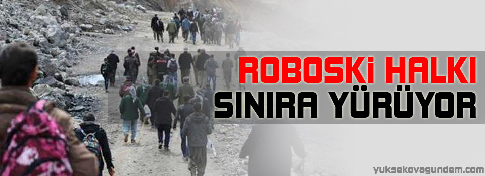 Roboski halkı sınıra yürüyor