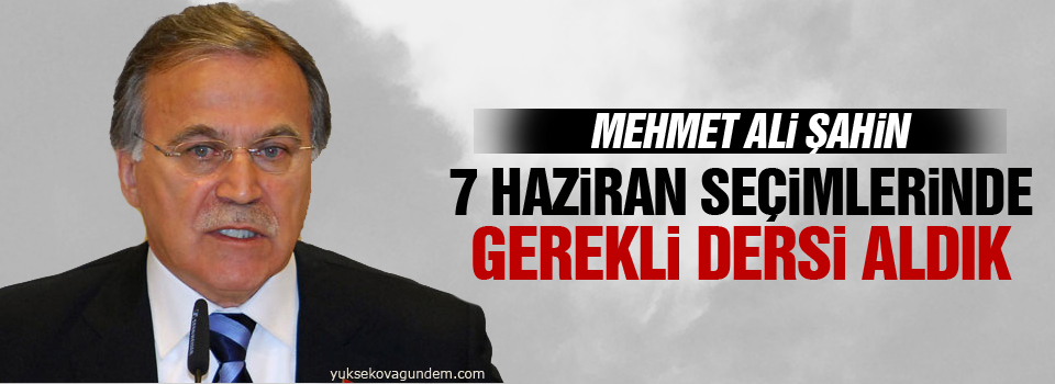 Şahin: 7 Haziran seçimlerinde gerekli dersi aldık