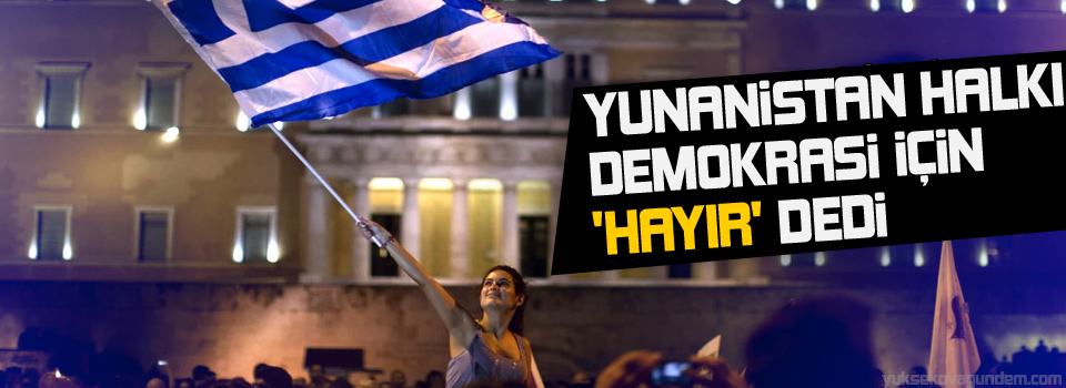Yunanistan halkı Demokrasi için 'Hayır' dedi