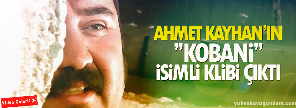 Ahmet Kayhan'ın ikincisi olan 'Kobani' isimli klibi çıktı
