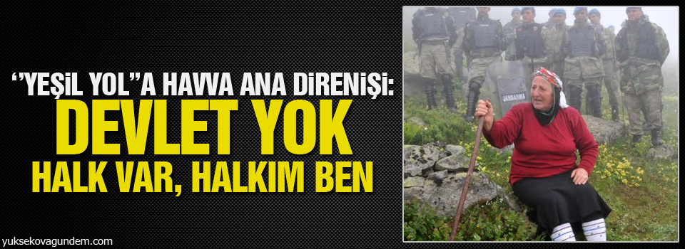 “Yeşil Yol”a Havva Ana direnişi: Devlet yok halk var, halkım ben