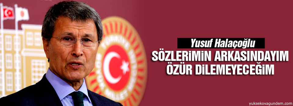 ‘Sözlerimin arkasındayım özür dilemeyeceğim’