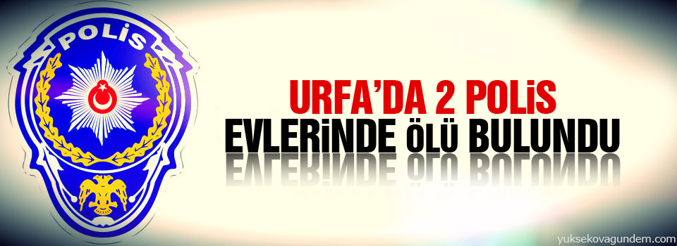 Urfa’da 2 polis evlerinde ölü bulundu