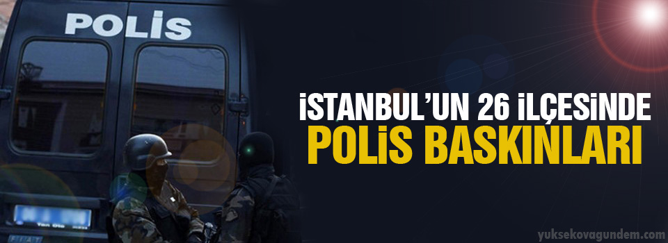 İstanbul'un 26 ilçesinde polis baskınları