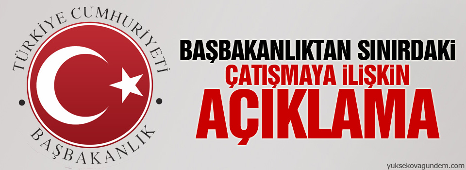 Başbakanlıktan sınırdaki çatışmaya ilişkin açıklama