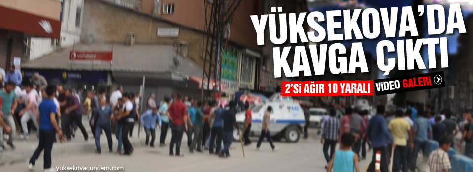 Yüksekova'da kavga: 2'si Ağır 10 Yaralı