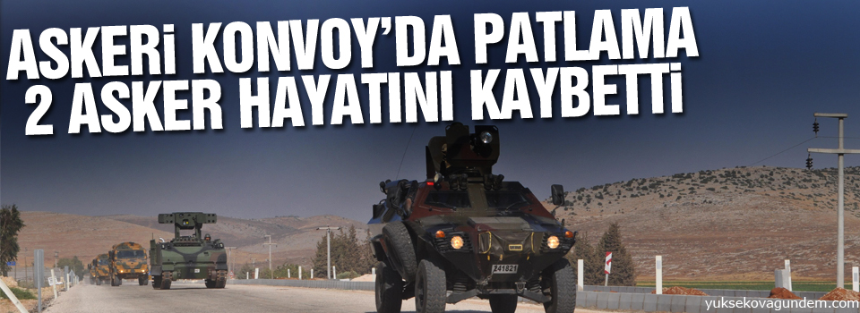 Askeri konvoyda patlama, 2 asker hayatını kaybetti