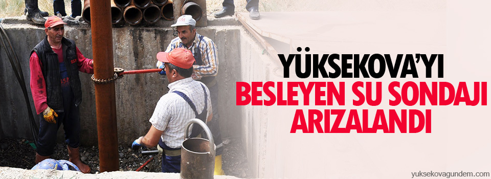 Yüksekovayı besleyen su sondaj arızalandı