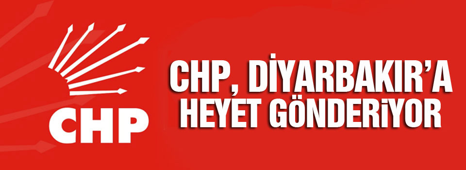 CHP, Diyarbakır’a heyet gönderiyor