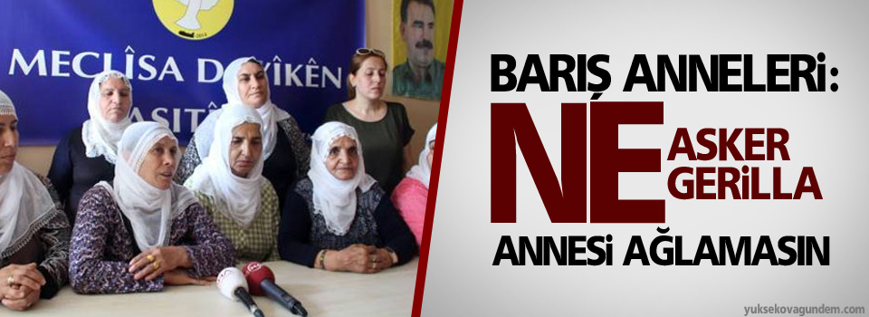 Barış Anneleri: Ne asker, ne gerilla annesi ağlasın
