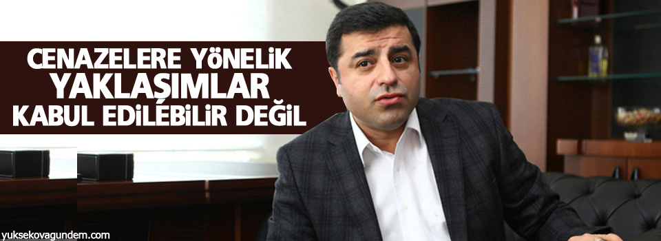 Demirtaş: Cenazelere yönelik yaklaşımlar kabul edilebilir değil