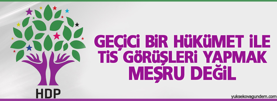 HDP: Geçici bir hükümet ile TİS görüşleri yapmak meşru değil