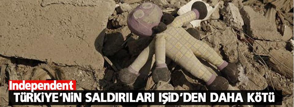 Independent: Türkiye’nin saldırıları IŞİD’den daha kötü